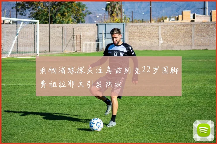 利物浦球探关注乌兹别克22岁国脚费祖拉耶夫引发热议
