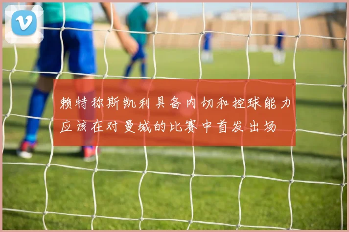 赖特称斯凯利具备内切和控球能力应该在对曼城的比赛中首发出场